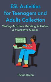 ESL Activities for Teenagers and Adults Collection: Writing Activities, Reading Activities, & Interactive Games
