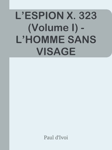 L'ESPION X. 323 (Volume I) - L'HOMME SANS VISAGE - Paul d