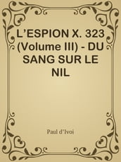 L ESPION X. 323 (Volume III) - DU SANG SUR LE NIL