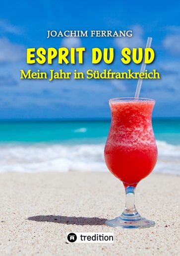 ESPRIT DU SUD - Mein Jahr in Südfrankreich. In diesem Buch entführt der deutsch-französisch stämmige Autor die Leser auf eine faszinierende Reise nach Südfrankreich. - Joachim Ferrang - Sigrid Vollmann