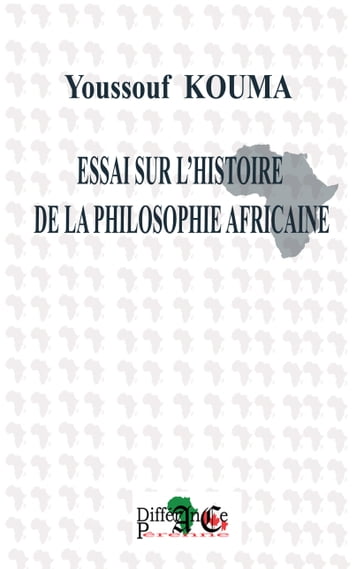 ESSAI SUR L'HISTOIRE DE LA PHILOSOPHIE AFRICAINE - YOUSSOUF KOUMA
