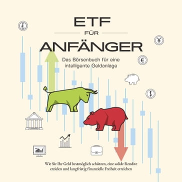 ETF für Anfänger - Das Börsenbuch für eine intelligente Geldanlage: Wie Sie Ihr Geld bestmöglich schützen, eine solide Rendite erzielen und langfristig finanzielle Freiheit erreichen - Benjamin Graß