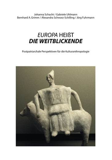 EUROPA HEIßT DIE WEITBLICKENDE - Alexandra Schwarz-Schilling - Gabriele Uhlmann - Grimm Bernhard A. - Johanna Schacht - Jorg Fuhrmann