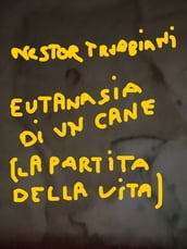 EUTANASIA DI UN CANE (LA PARTITA DELLA VITA)