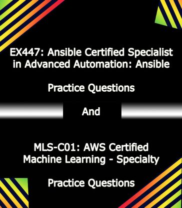 EX447: Ansible Certified Specialist in Advanced Automation: Ansible And MLS-C01: AWS Certified Machine Learning - Specialty Practice Questions - Omair Baig