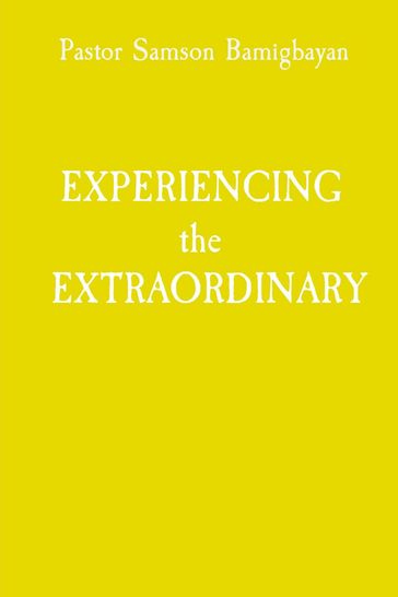 EXPERIENCING the EXTRAORDINARY - Pastor Samson Bamigbayan