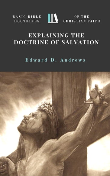 EXPLAINING THE DOCTRINE OF SALVATION - Edward D. Andrews