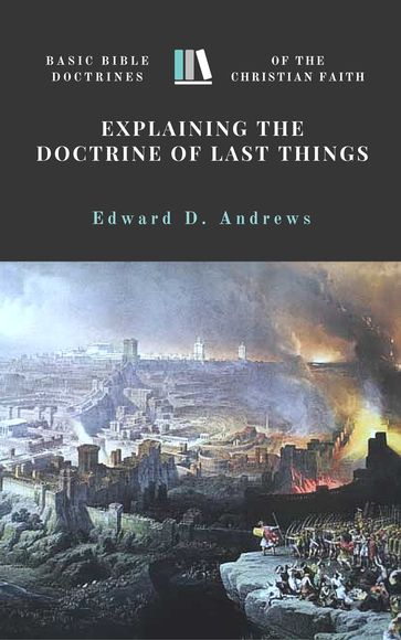 EXPLAINING the DOCTRINE of LAST THINGS - Edward D. Andrews