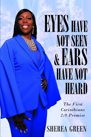 EYES HAVE NOT SEEN & EARS HAVE NOT HEARD The First Corinthians 2 - Sherea Green