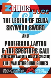 EZ Guides: Duos - The Legend of Zelda: Skyward Sword and Professor Layton and the Spectre s Call (Professor Layton and the Last Specter) Full Walkthrough Guides