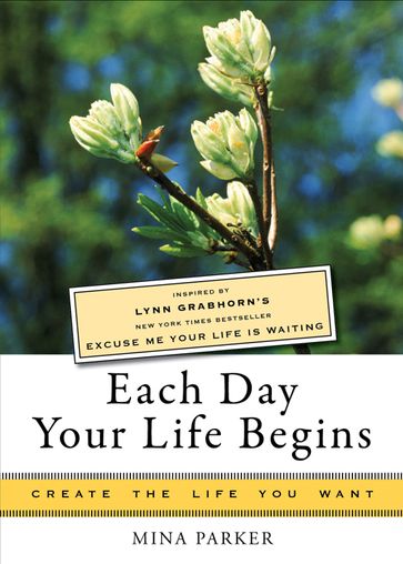 Each Day Your Life Begins - Lynn Grabhorn - Mina Parker
