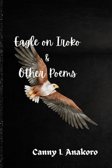 Eagle on Iroko and Other Poems - Canice Anakoro