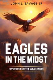 Eagles In The Midst: Overcoming the Wilderness