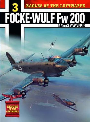 Eagles of the Luftwaffe: Focke-Wulf Fw 200 Condor - Mathew Willis