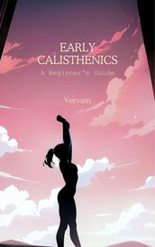 Early Calisthenics: A Beginner s Guide