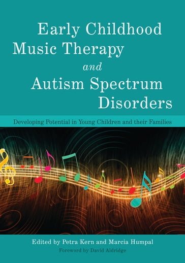 Early Childhood Music Therapy and Autism Spectrum Disorders - Alan Turry - Angela M. Snell - Darcy Walworth - Hayoung A. Lim - Jennifer Whipple - John Carpente - Linda Martin - Linn Wakeford - Marcia Humpal - Mike D. Brownell - Nina Guerrero - Petra Kern