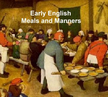 Early English Meals and Manners: - Frederick J. Furnivall