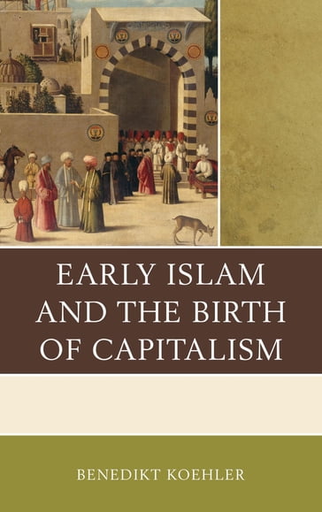 Early Islam and the Birth of Capitalism - Benedikt Koehler