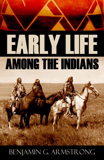 Early Life Among the Indians: (Abridged, Annotated) - Benjamin G. Armstrong