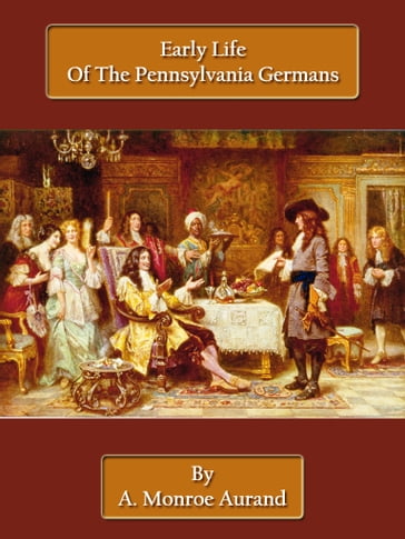 Early Life Of The Pennsylvania Germans - A. Monroe Aurand