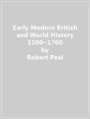 Early Modern British and World History 1509-1760 - Robert Peal - Robert Selth - Laura Aitken Burt