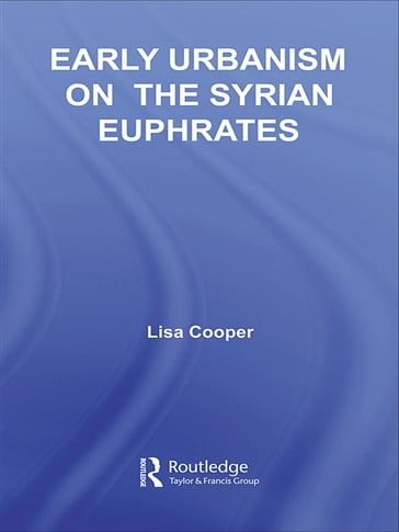 Early Urbanism on the Syrian Euphrates - Lisa Cooper