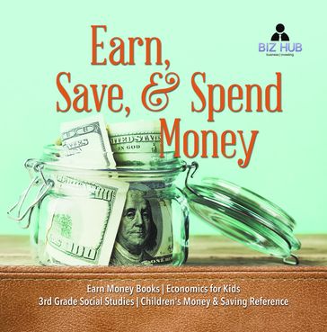 Earn, Save, & Spend Money   Earn Money Books   Economics for Kids   3rd Grade Social Studies   Children's Money & Saving Reference - Biz Hub