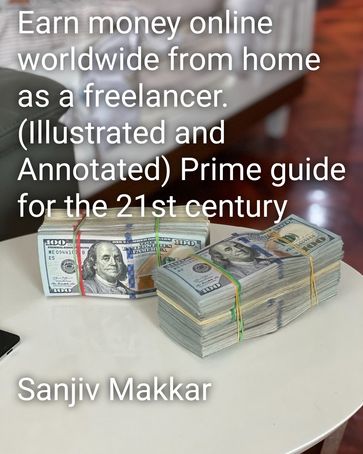 Earn money online worldwide from home as a freelancer.(Illustrated and Annotated) Prime guide for the 21st century - sanjiv makkar