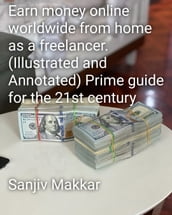Earn money online worldwide from home as a freelancer.(Illustrated and Annotated) Prime guide for the 21st century