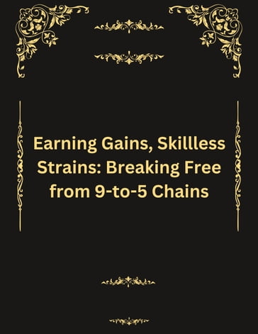 Earning Gains, Skillless Strains: Breaking Free from 9-to-5 Chains - Farhana Akter