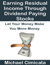 Earning Residual Income Through Dividend Paying Stocks: Let Your Money Make You More Money