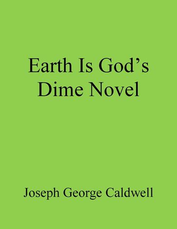 Earth Is God's Dime Novel - Joseph George Caldwell