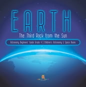 Earth : The Third Rock from the Sun   Astronomy Beginners  Guide Grade 4   Children s Astronomy & Space Books