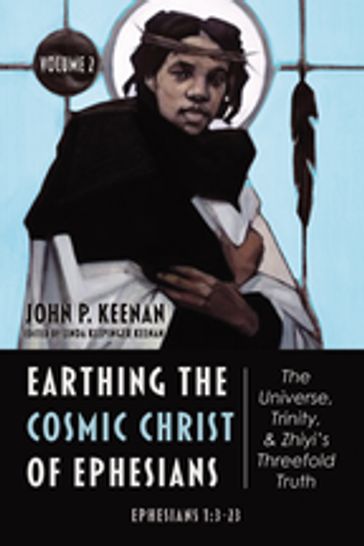 Earthing the Cosmic Christ of EphesiansThe Universe, Trinity, and Zhiyi's Threefold Truth, Volume 2 - John P. Keenan