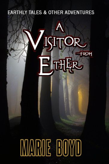 Earthly Tales & Other Adventures: A Visitor from Ether - Marie Boyd