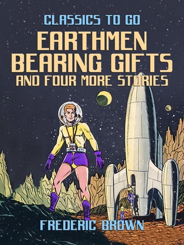 Earthmen Bearing Gifts and four more stories - Frederic Brown