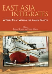 East Asia Integrates: A Trade Policy Agenda For Shared Growth
