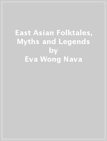 East Asian Folktales, Myths and Legends - Eva Wong Nava