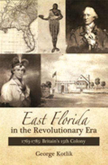 East Florida in the Revolutionary Era, 17631785 - George Kotlik