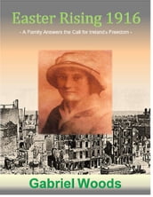 Easter Rising 1916 A Family Answers the Call for Ireland s Freedom