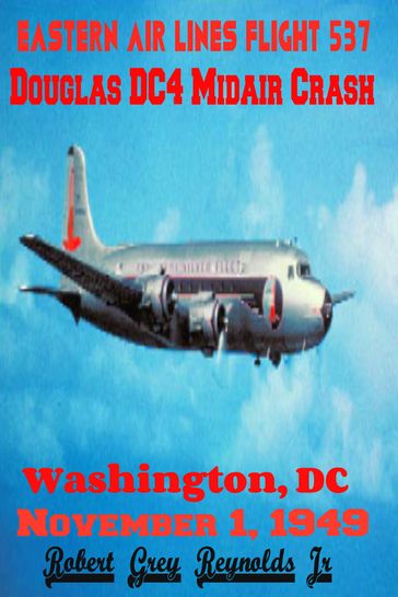 Eastern Air Lines Flight 537 Douglas DC4 Midair Collision Washington, DC November 1, 1949 - Jr Robert Grey Reynolds