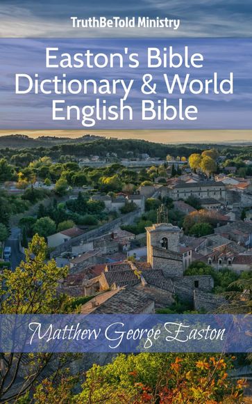 Easton's Bible Dictionary & World English Bible - Matthew George Easton - Truthbetold Ministry