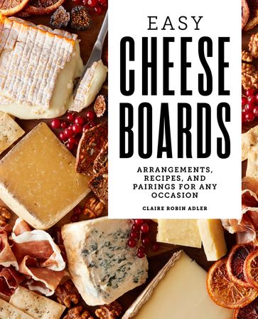 Easy Cheese Boards - Claire Robin Adler