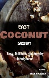 Easy Coconut Dessert: 101 Easy, Delicious and Healthy Indulgences