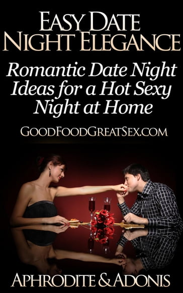 Easy Date Night Elegance - Romantic Date Night Ideas for a Hot Sexy Night at Home - APHRODITE & ADONIS