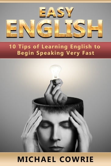 Easy English. 10 Tips of Learning English to Begin Speaking Very Fast - Michael Cowrie