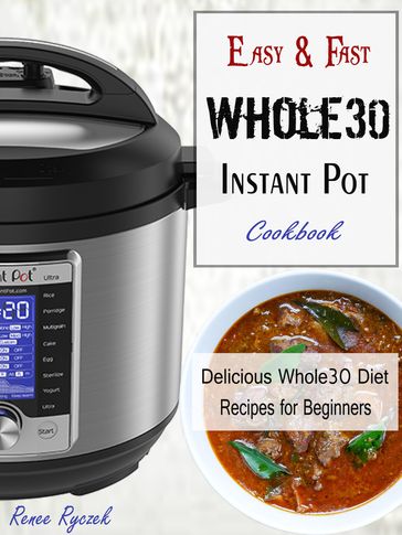 Easy & Fast Whole30 Instant Pot Cookbook - Renee Ryczek