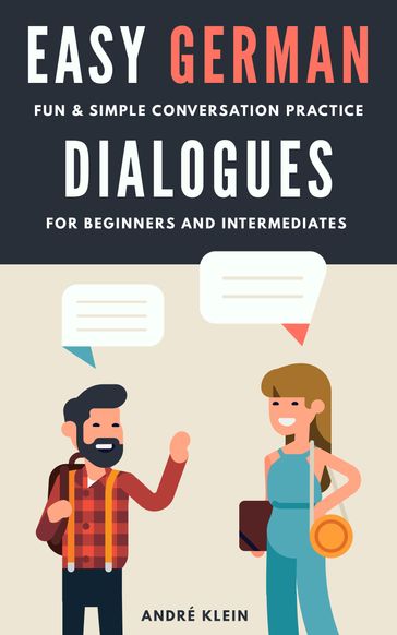 Easy German Dialogues: Fun & Simple Conversation Practice For Beginners And Intermediates - André Klein