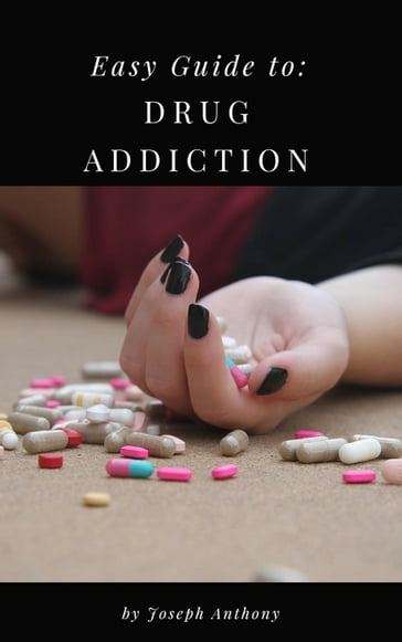 Easy Guide to: Drug Addiction - Anthony Joseph