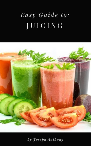 Easy Guide to: Juicing - Anthony Joseph